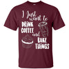 Image of "I Just Want To Drink Coffee & Bake Things" T Shirt