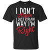 Image of "I Don't Argue, I Just Explain Why I'm Right" Funny T Shirt