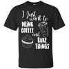 Image of "I Just Want To Drink Coffee & Bake Things" T Shirt