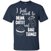 Image of "I Just Want To Drink Coffee & Bake Things" T Shirt
