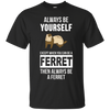 Image of Always be yourself except when you can be a ferret t-shirt