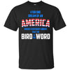 Image of America where everybody knows the Bird is the Word T-shirt