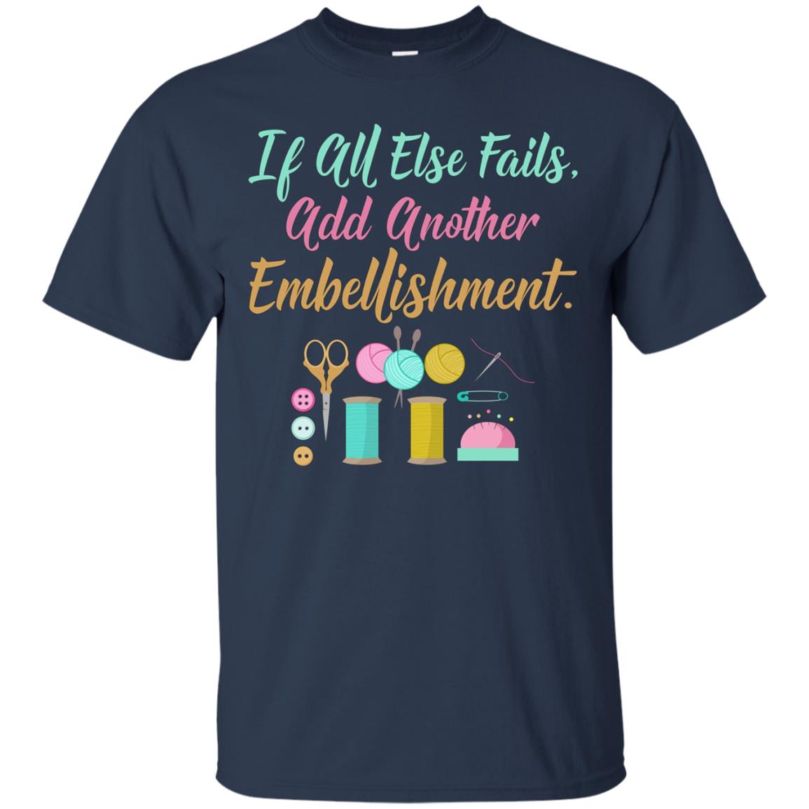 All Else Fails Add Embellishment Crafting Crafts T-Shirt