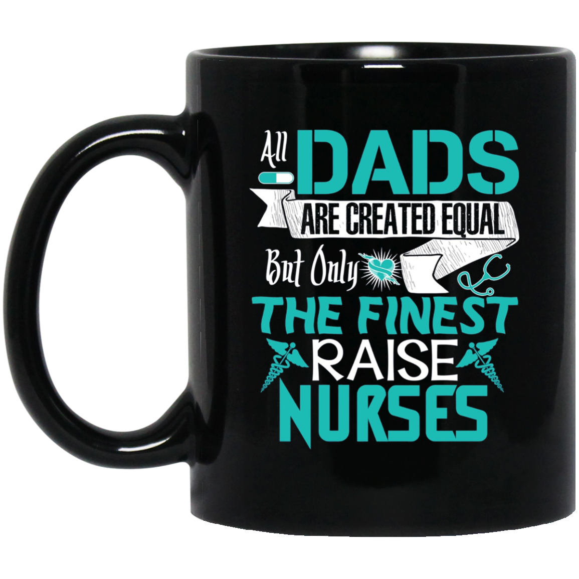 All Dads Are Created Equal But Only The Finest Raise Nurses