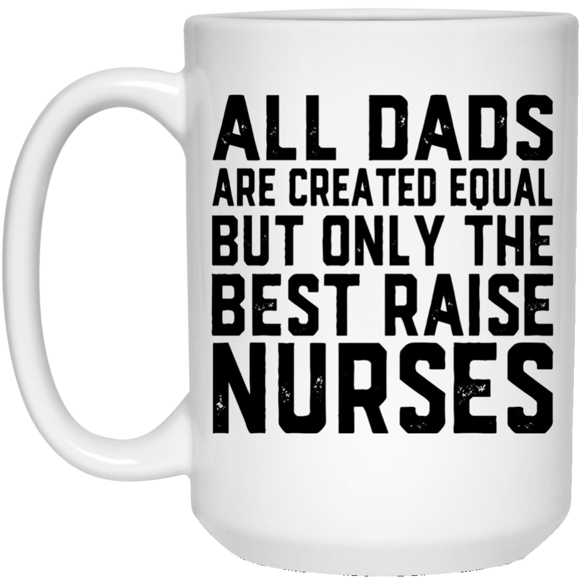 All Dads Are Created Equal Best Raise Nurses T-Shirt nursing