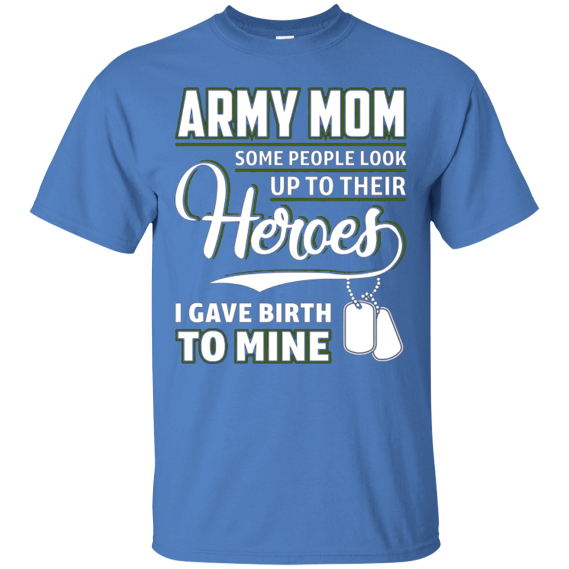 Army Mom Shirt I Gave Birth To My Heroes Funny For Mother