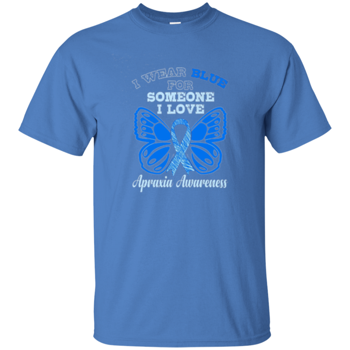 Apraxia Awareness T Shirt - I Wear Blue For Someone I Love