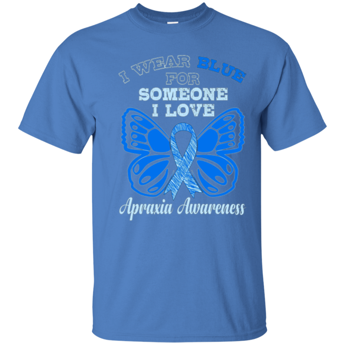 Apraxia Awareness T Shirt - I Wear Blue For Someone I Love