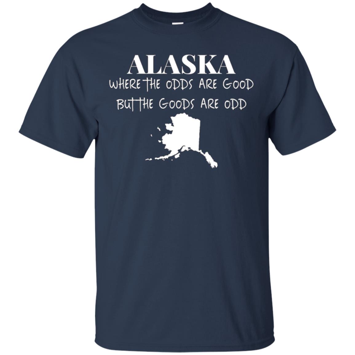 Alaska - Where the Odds Are Good But the Goods Are Odd Shirt