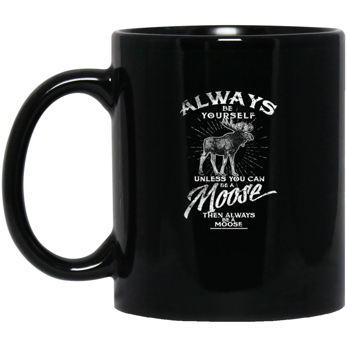 Always Be Yourself Unless You Can Be A Moose Long Sleeve