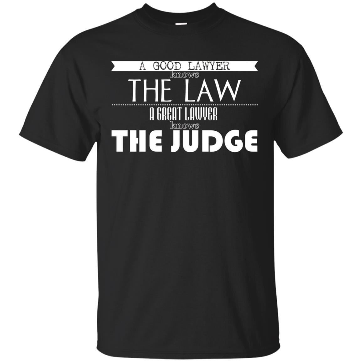 A Good Lawyer Knows The Law A Great Lawyer The Judge Shirt