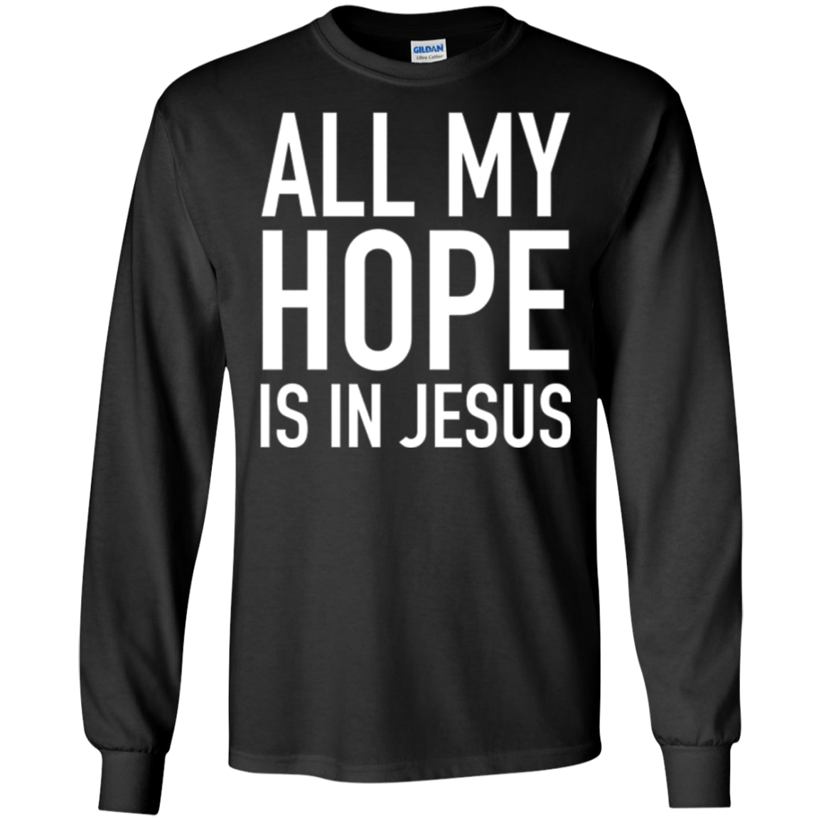 All My Hope Is In Jesus, Christian Quote Long Sleeve Shirt