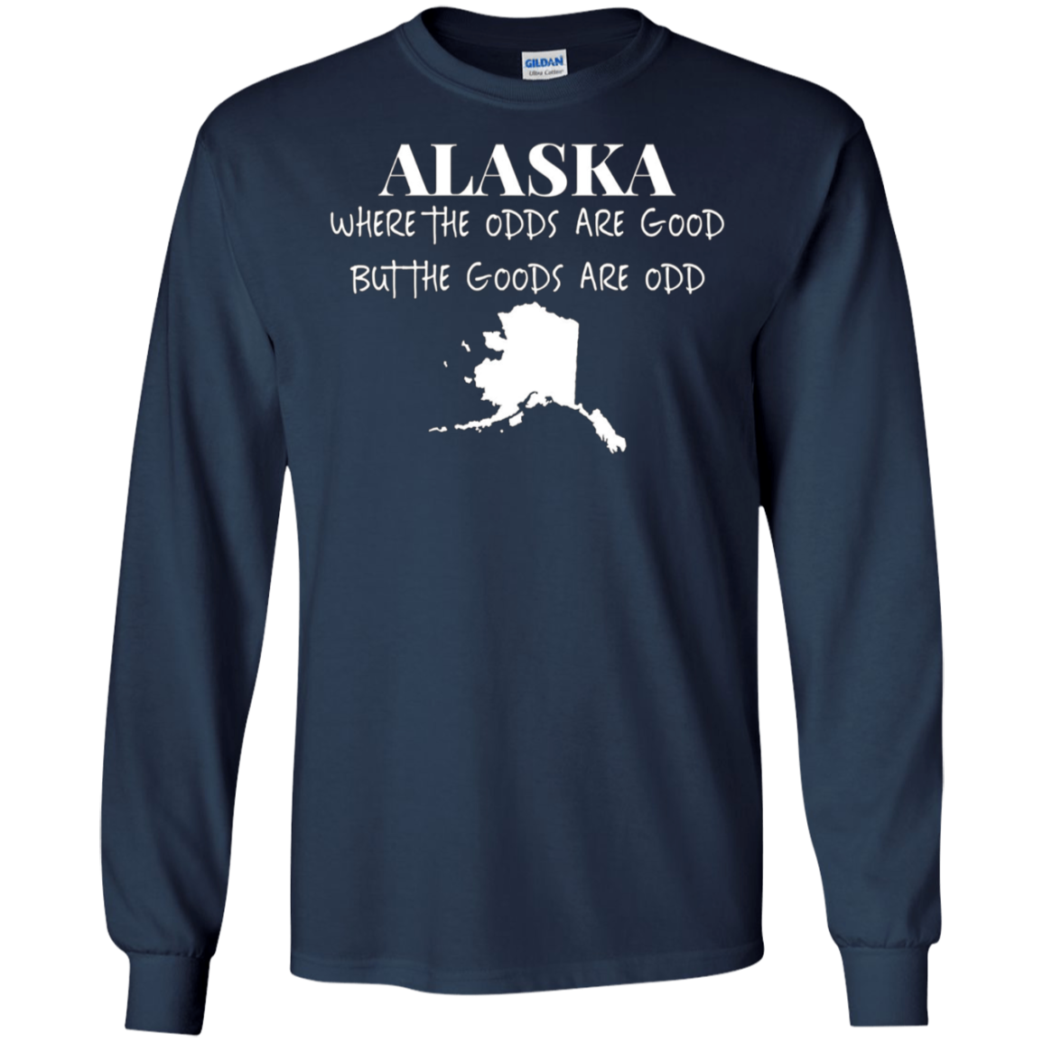 Alaska - Where the Odds Are Good But the Goods Are Odd Shirt