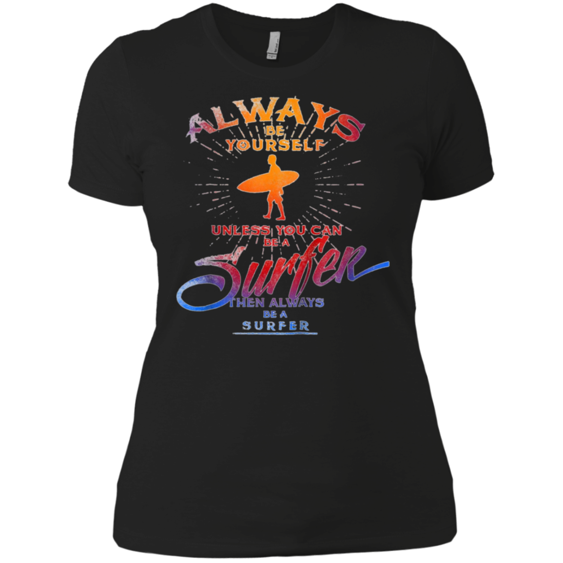 Always Be Yourself Unless You Can Be A Surfer T shirt Surf