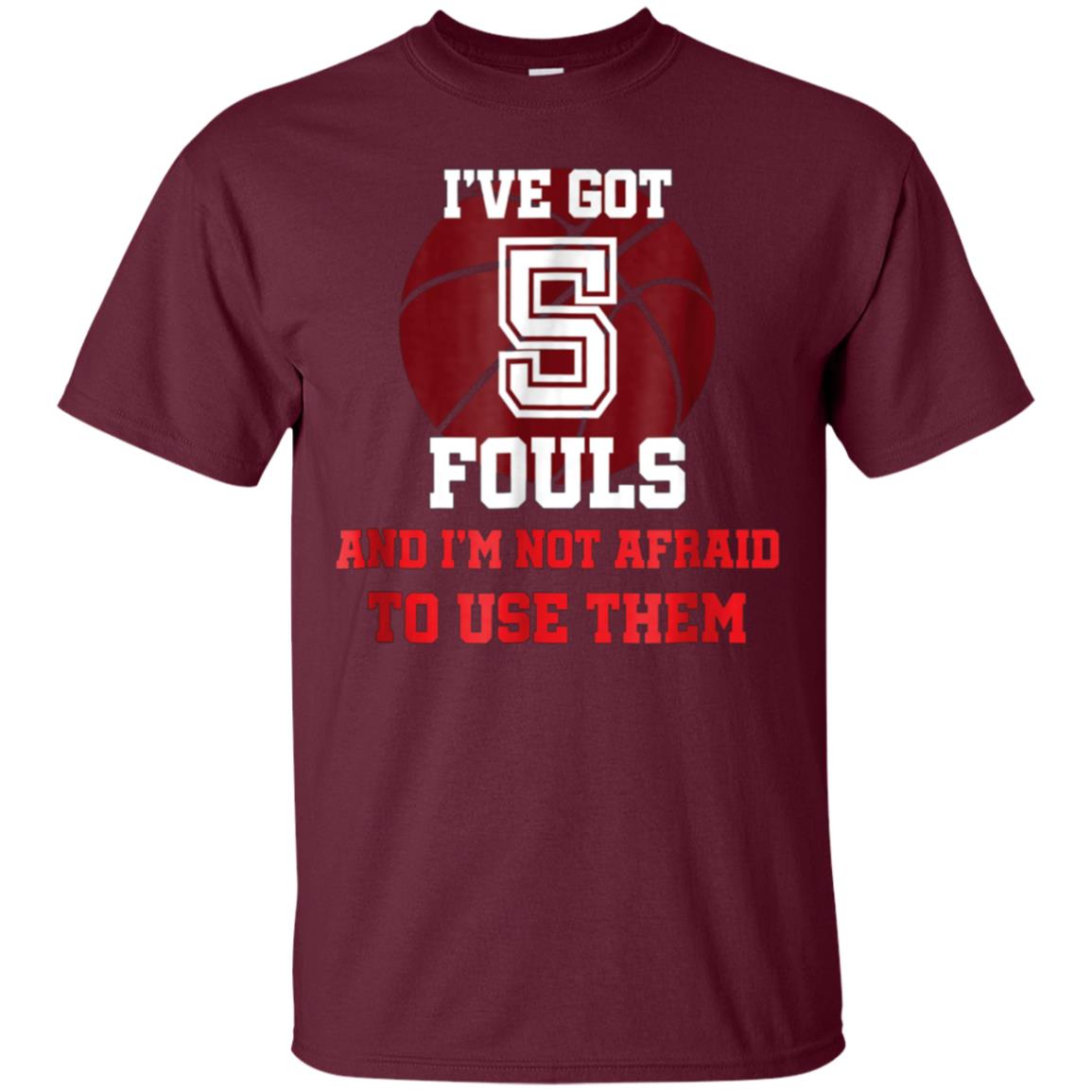 5 Fouls Not Afraid To Use Them Shirt: Funny Basketball Shirt