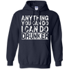 Image of Anything You Can Do I Can Do Drunker Funny Drinking Shirts