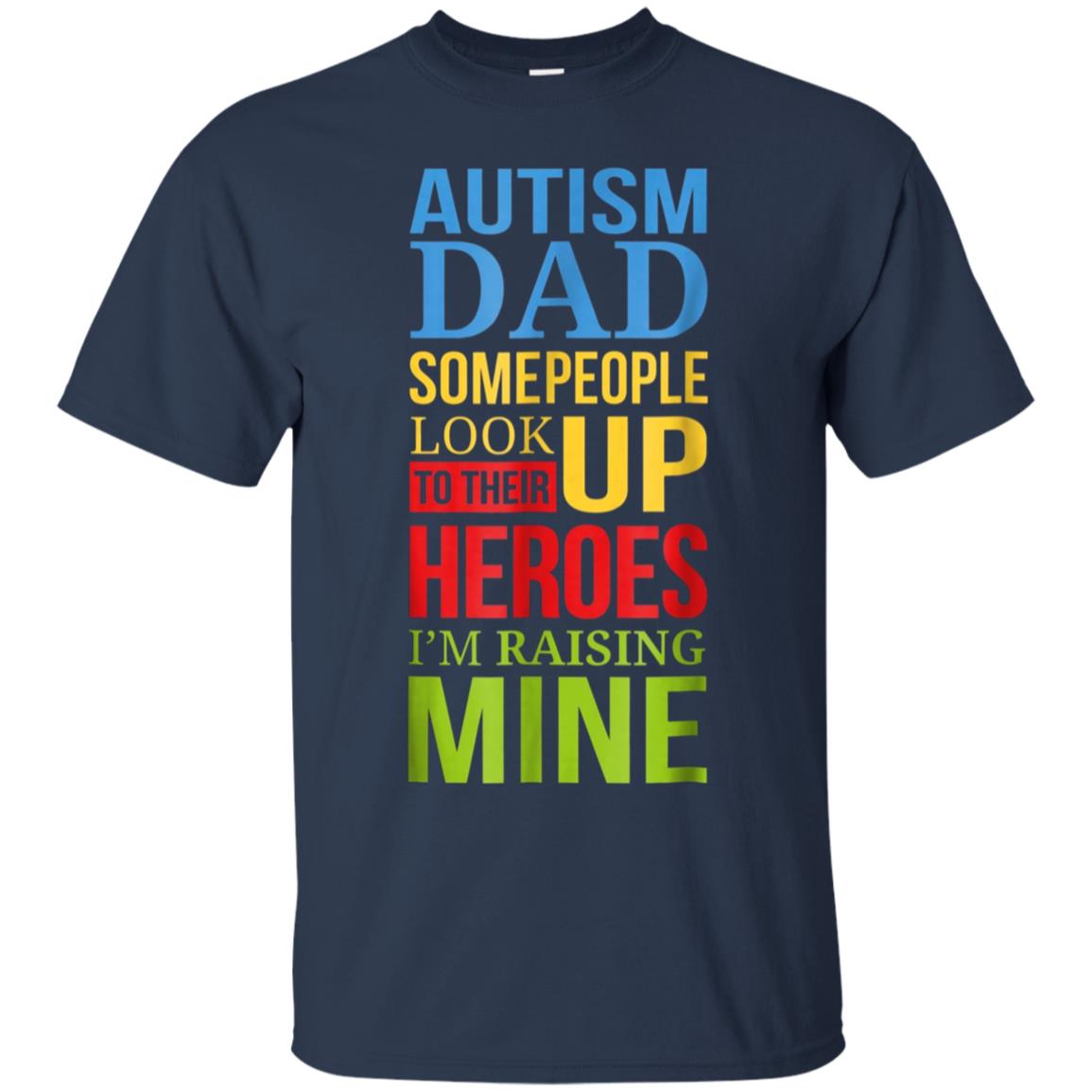 Autism Dad People Look Up Their Heroes Raising Mine T-Shirt