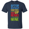 Image of Autism Dad People Look Up Their Heroes Raising Mine T-Shirt