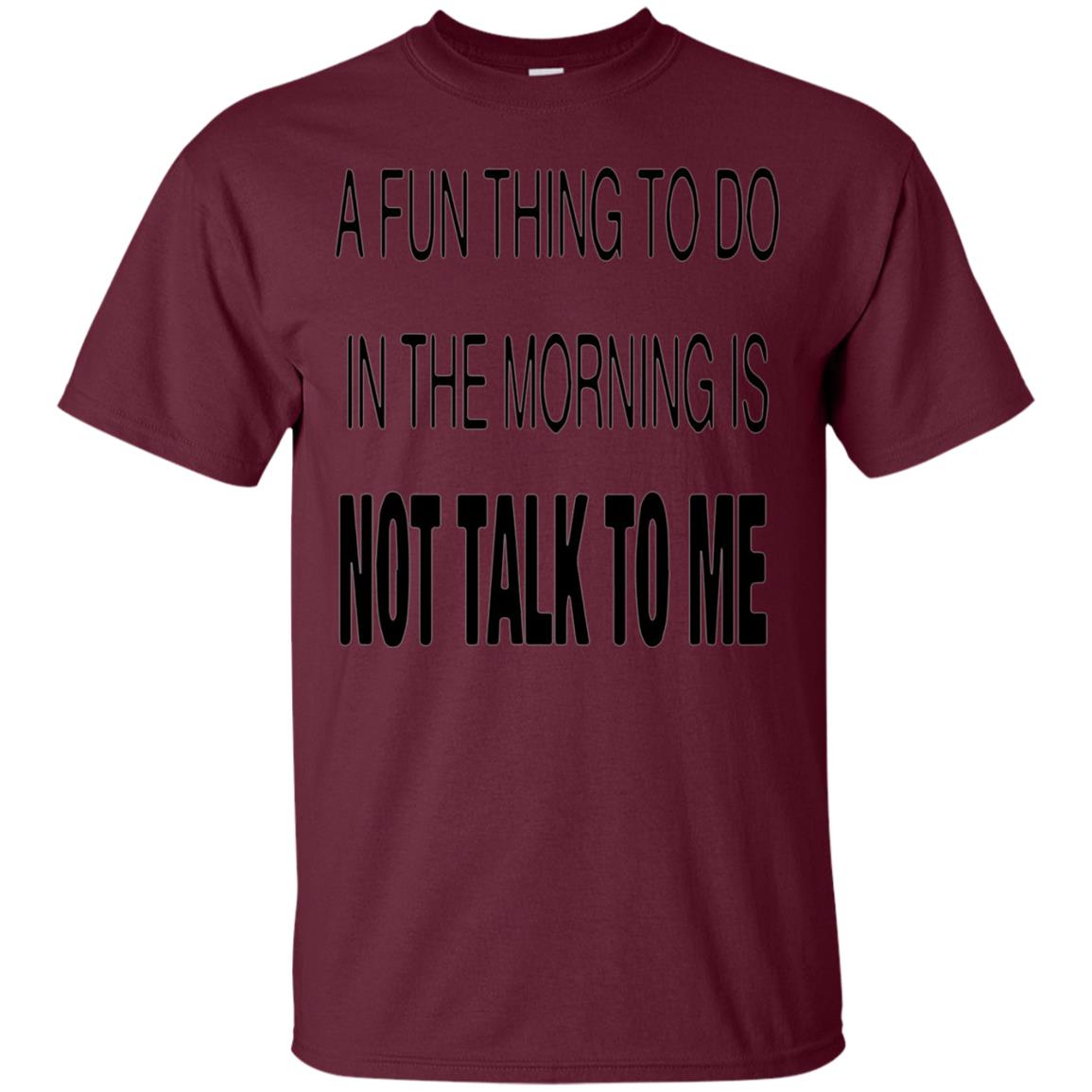 A Fun Thing To Do In The Mornings Is Not Talk To Me Shirt