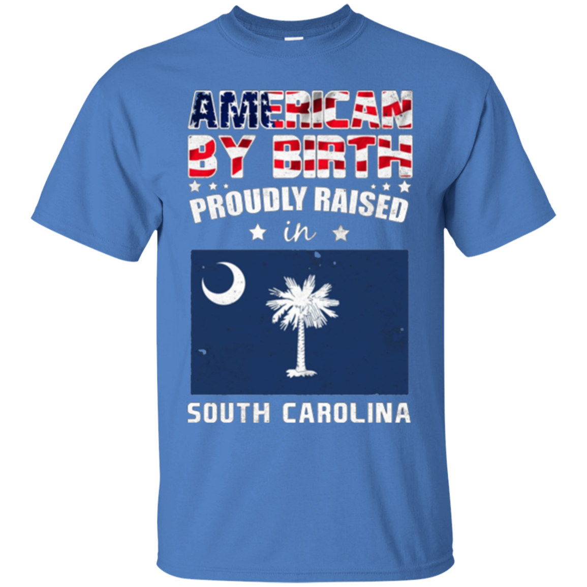American By Birth Proudly Raised In South Carolina Shirt