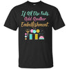 Image of All Else Fails Add Embellishment Crafting Crafts T-Shirt