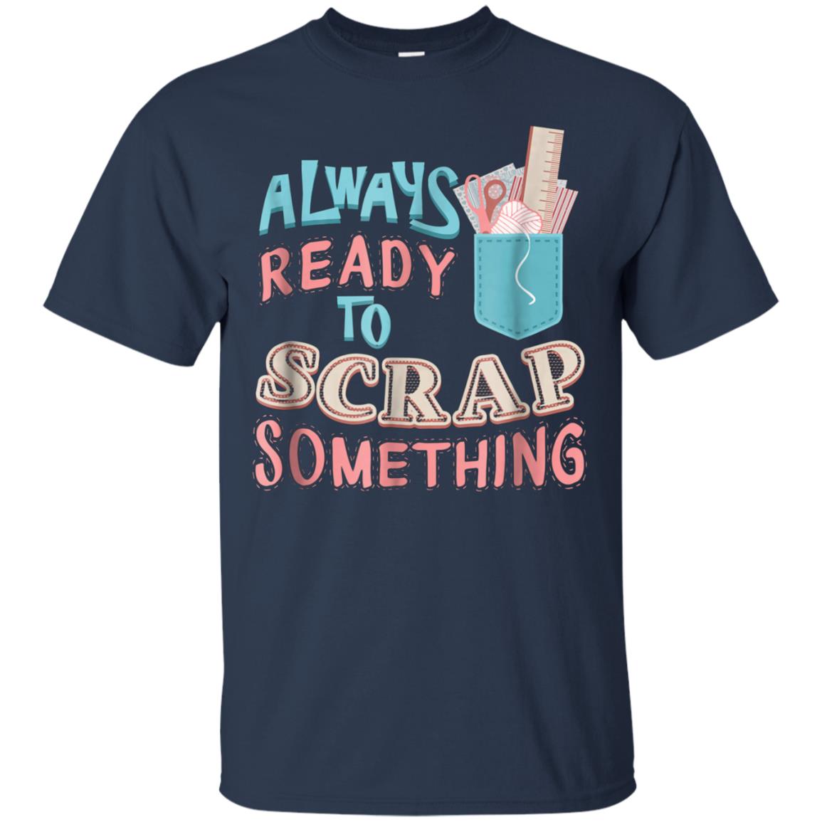 Always Ready To Scrap Something Scrapbooking T-Shirt
