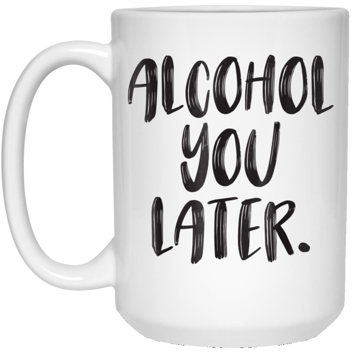 Alcohol You Later - Wine, Beer, Tequila, Vodka, Cocktail