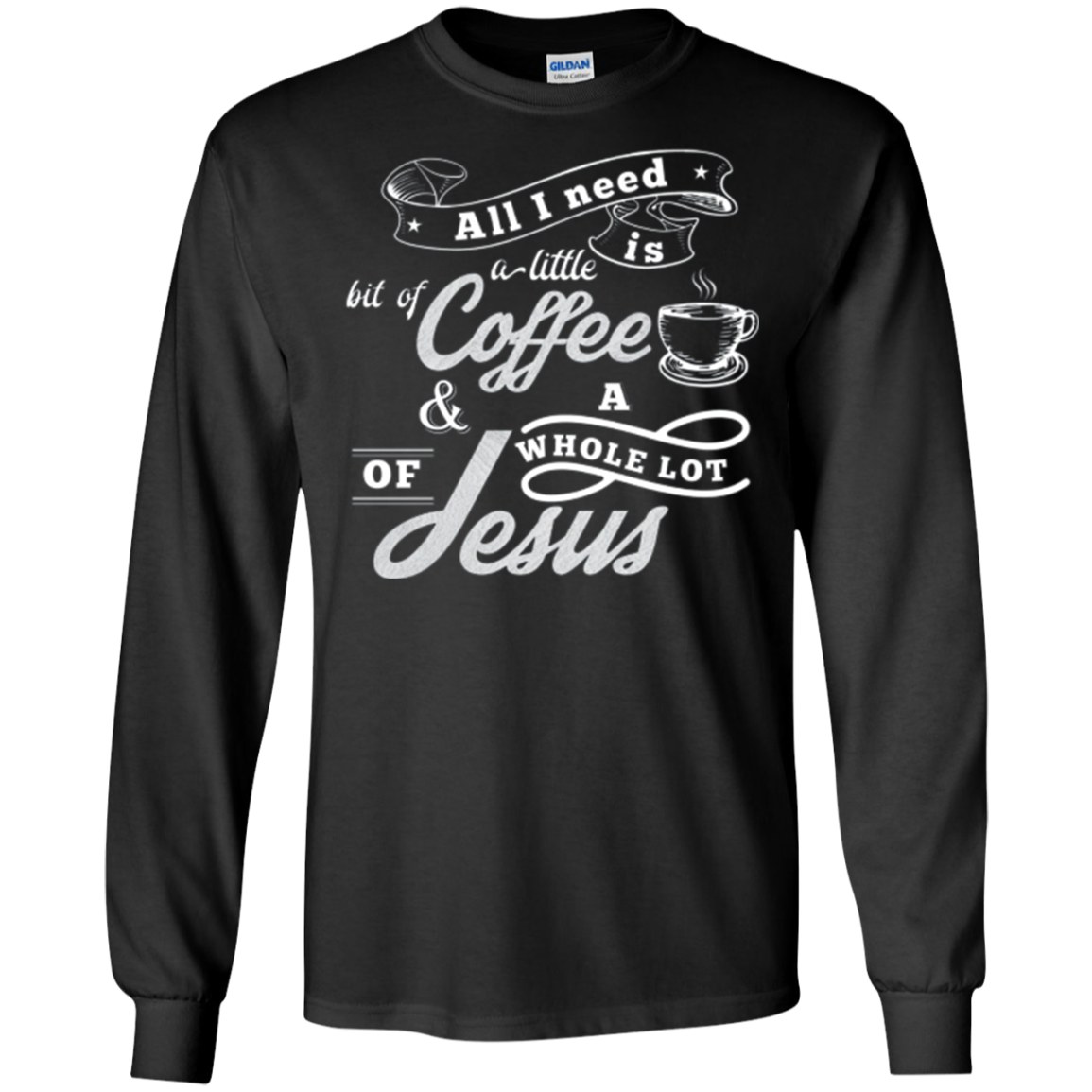 All I need is coffee and a whole lot of Jesus. Christian Tee