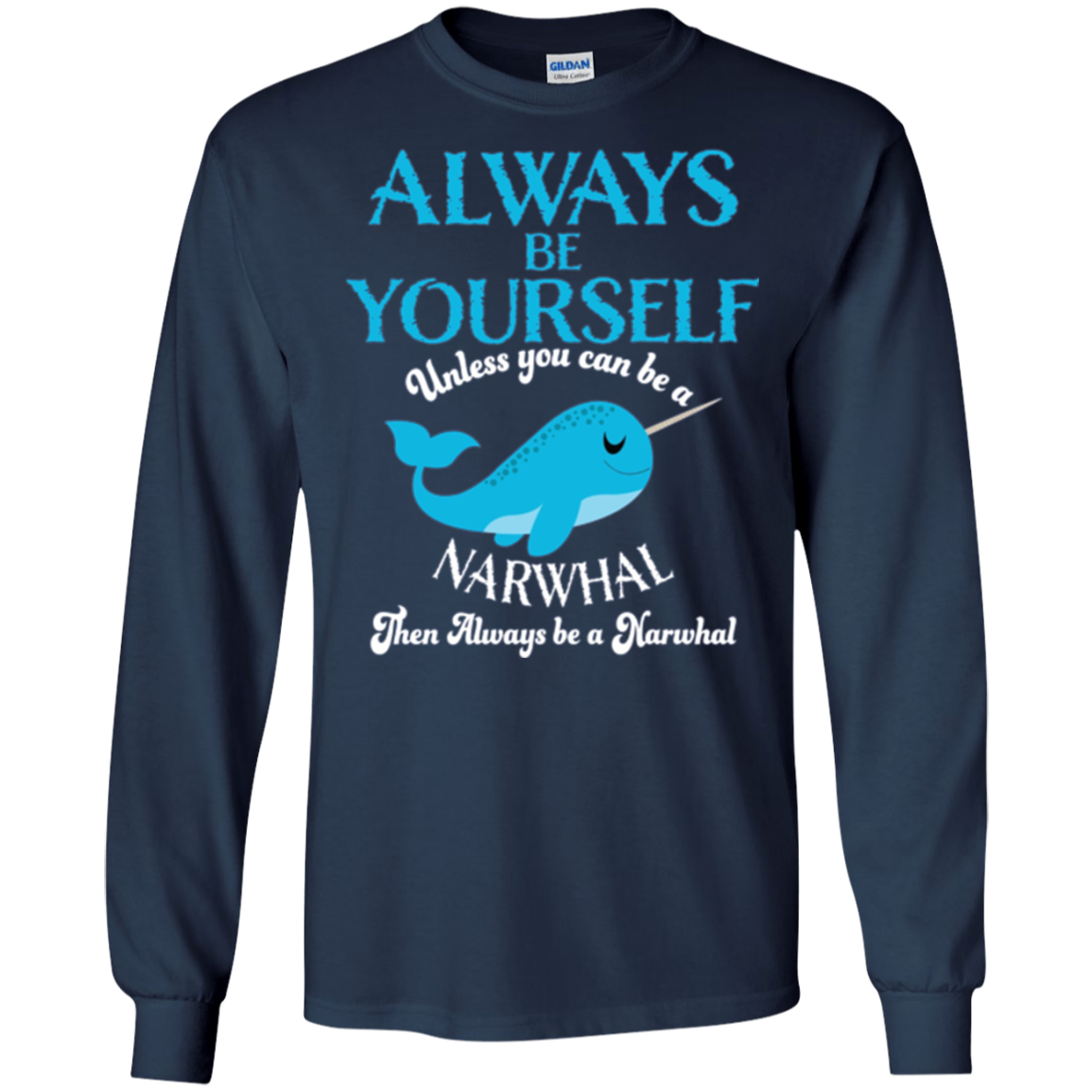 Always Be Yourself Unless You Can Be A Narwhal Shirt