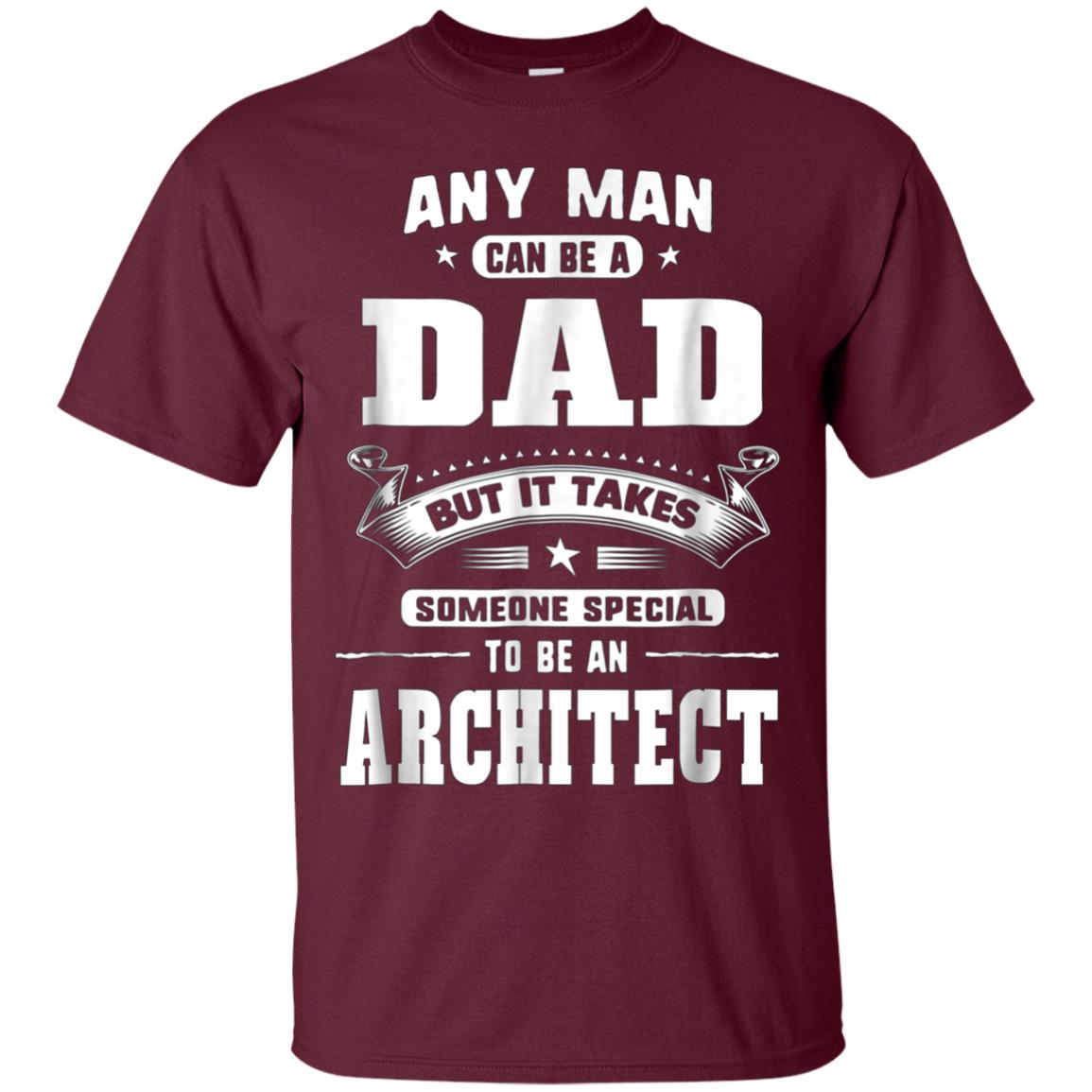 Any Man Can Be A Dad Special One An Architect T-Shirt