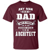 Image of Any Man Can Be A Dad Special One An Architect T-Shirt