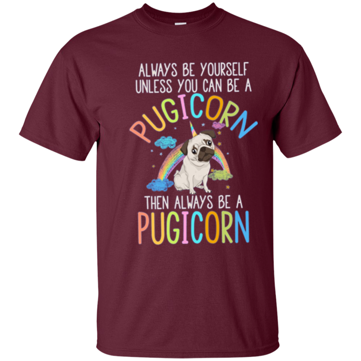 Always be Yourself or a Pugicorn Unicorn Pug Rainbow T Shirt