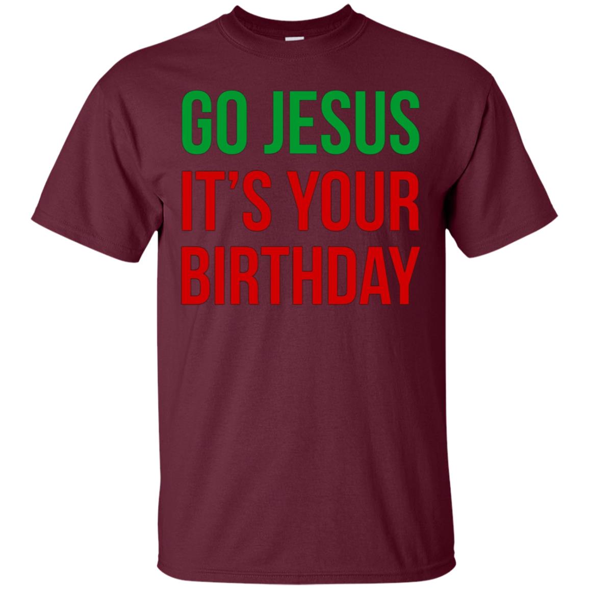 Christmas T-shirt - Go Jesus It's Your Birthday