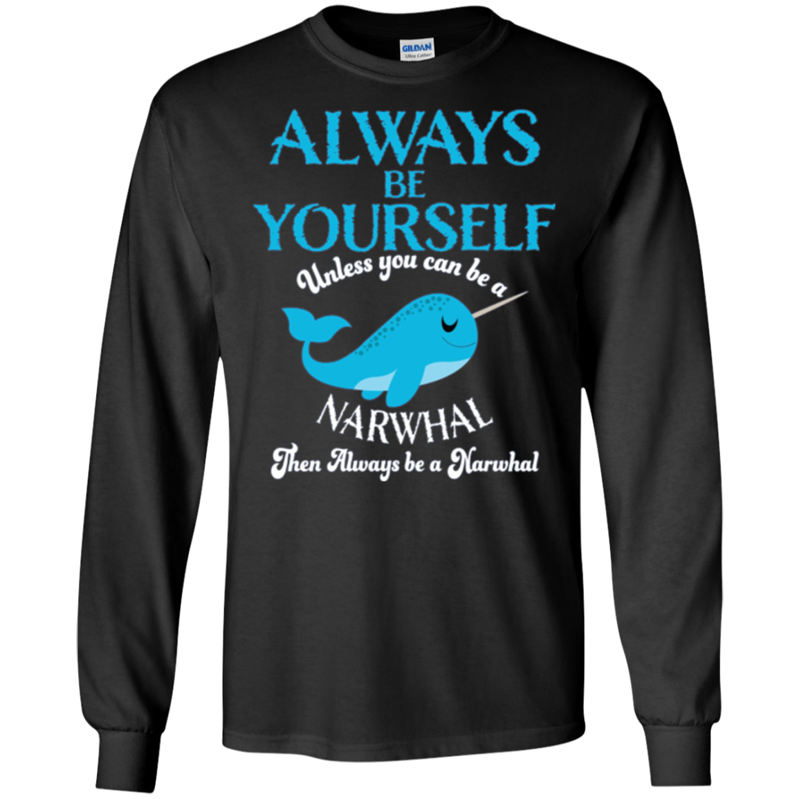 Always Be Yourself Unless You Can Be A Narwhal Shirt