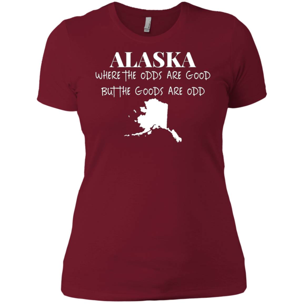 Alaska - Where the Odds Are Good But the Goods Are Odd Shirt