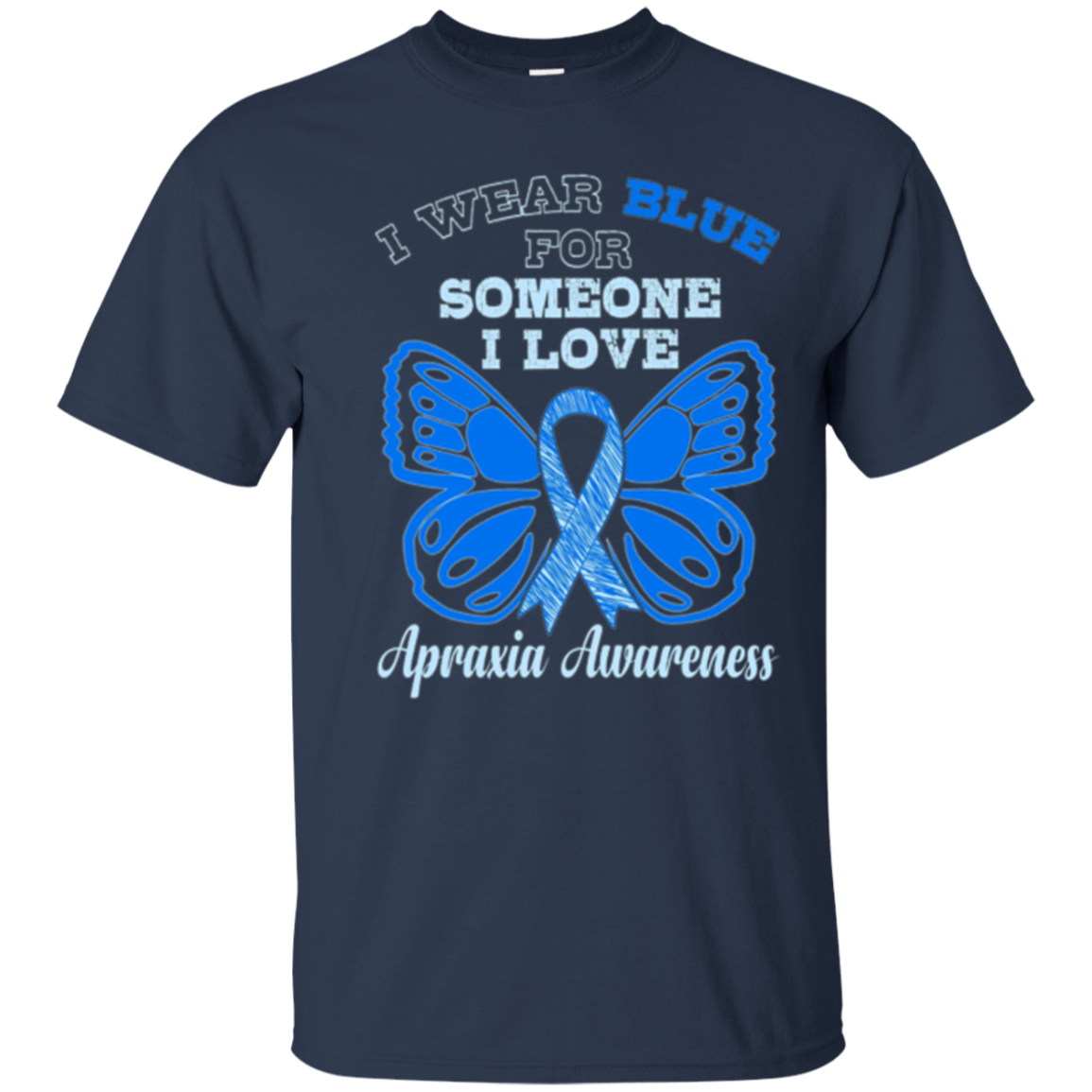 Apraxia Awareness T Shirt - I Wear Blue For Someone I Love