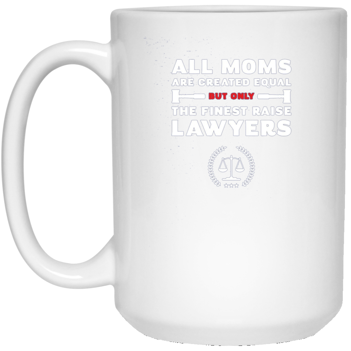 All Moms Are Created Equal But Only The Finest Raise Lawyers