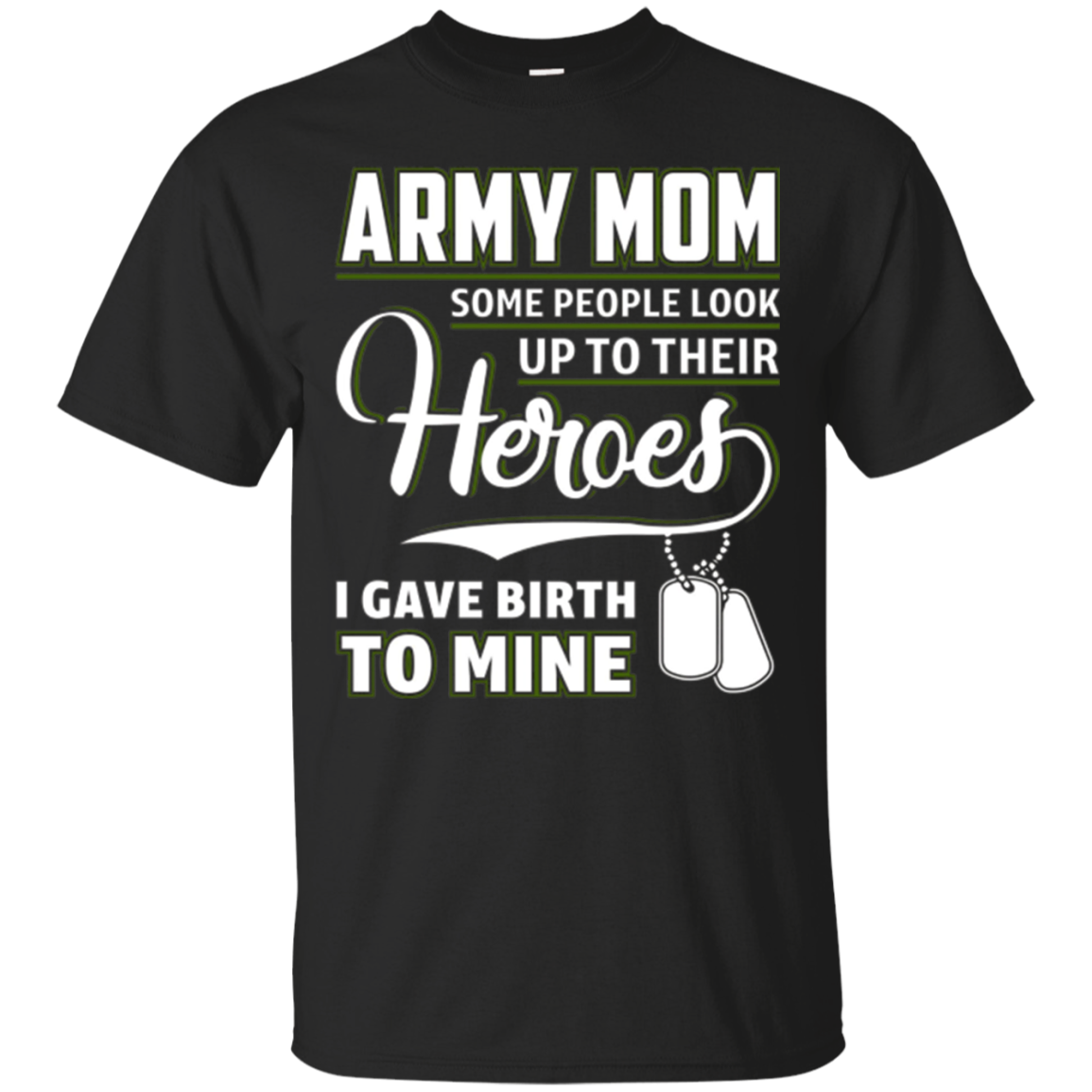 Army Mom Shirt I Gave Birth To My Heroes Funny For Mother