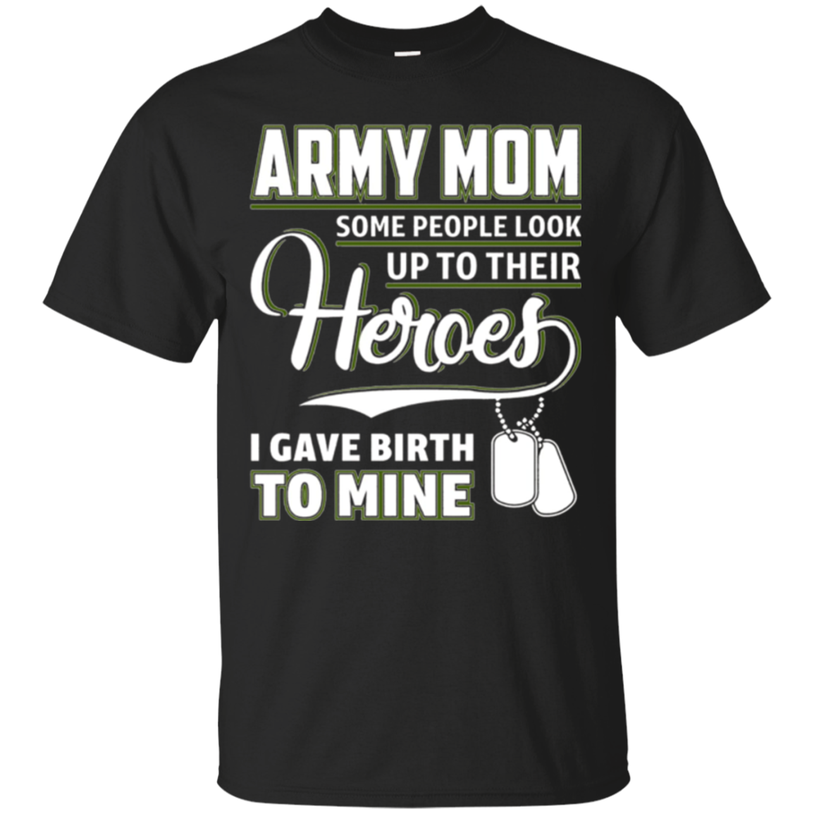 Army Mom Shirt I Gave Birth To My Heroes Funny For Mother