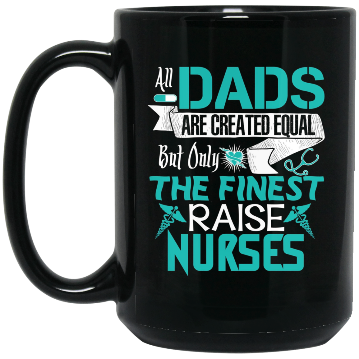 All Dads Are Created Equal But Only The Finest Raise Nurses