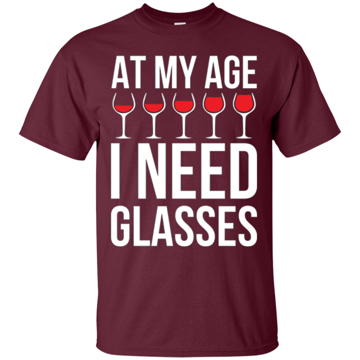 At My Age I Need Wine Glasses - Funny Wine Party Tshirt