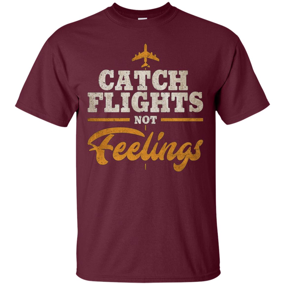 "Catch Flights Not Feelings" Funny Airline Traveler T-shirt