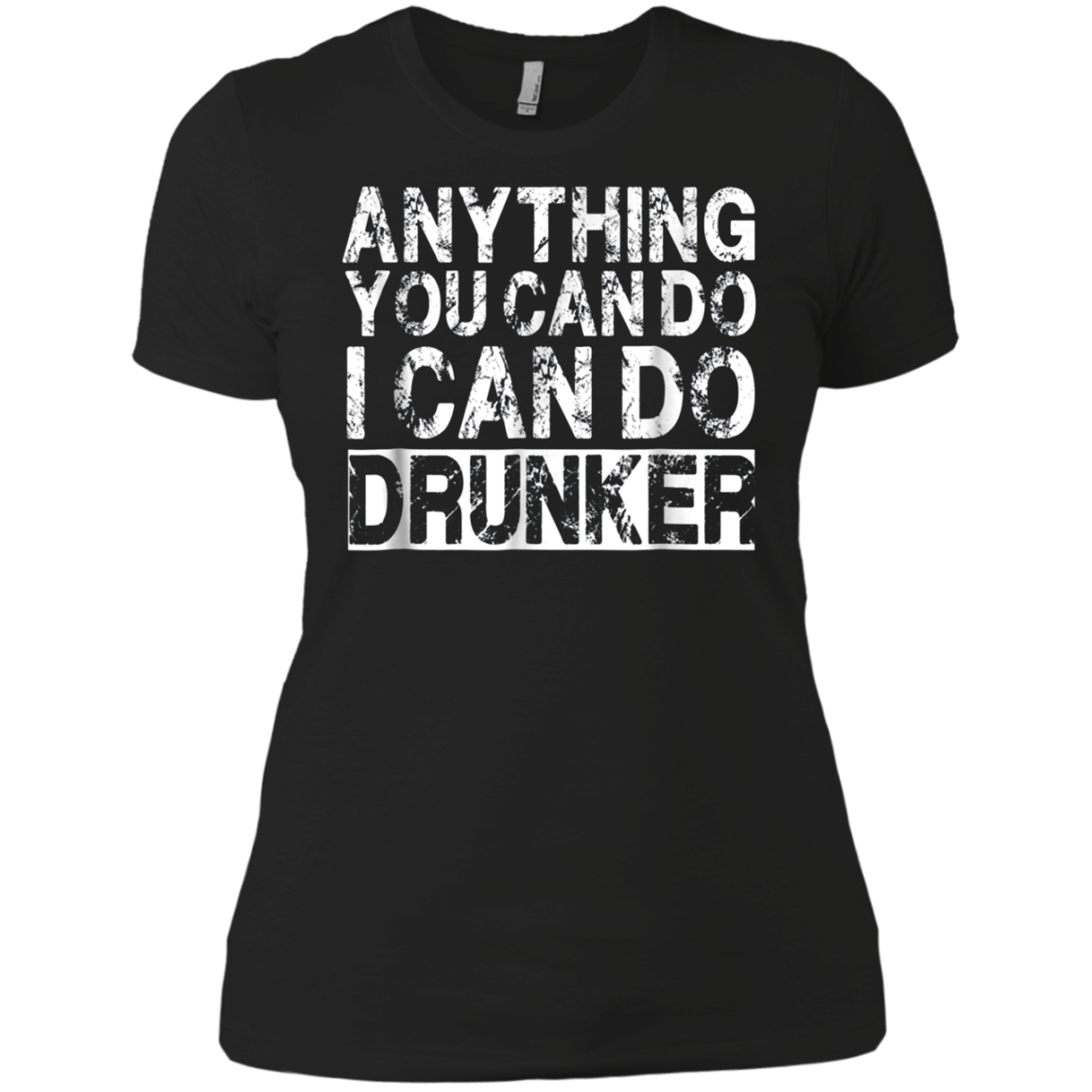 Anything You Can Do I Can Do Drunker Funny Drinking Shirts