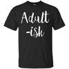 Image of Adult-ish - Funny Sarcastic Quote TShirt