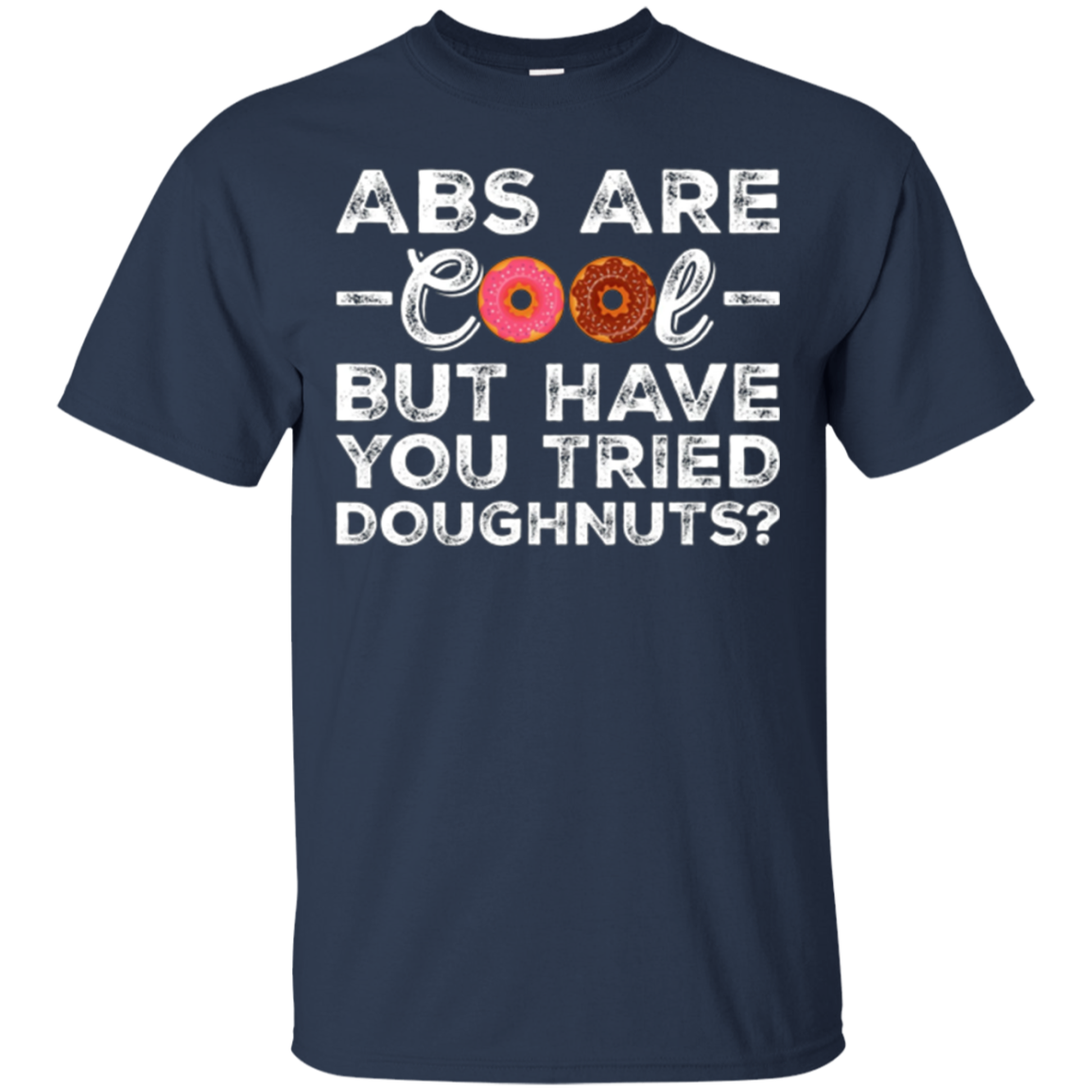 Abs Are Cool But Have You Tried Donuts? Funny Donut T-Shirt