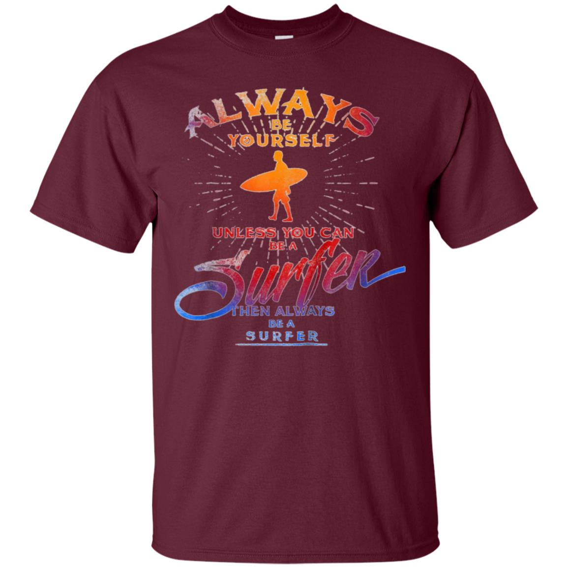 Always Be Yourself Unless You Can Be A Surfer T shirt Surf