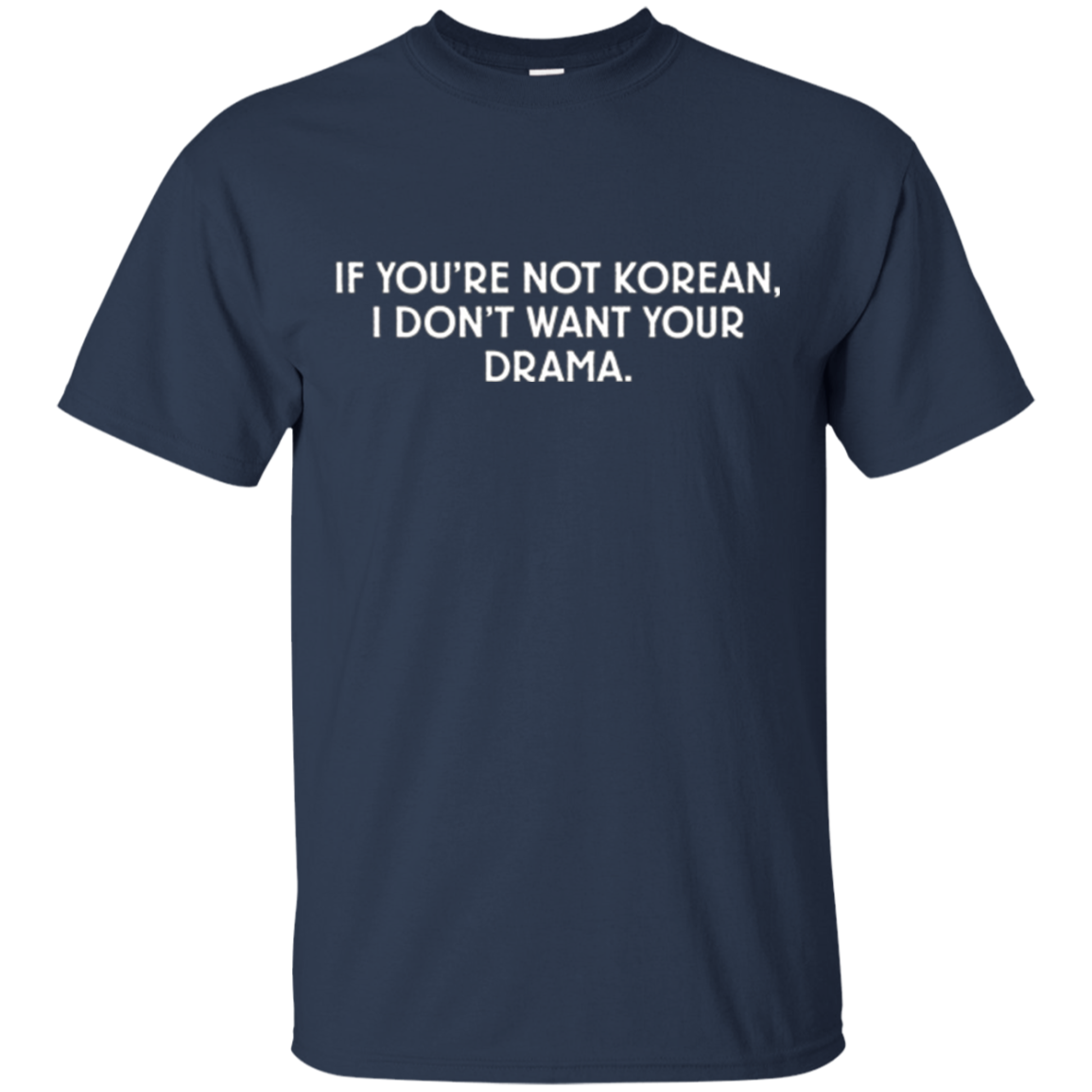 "If You're Not Korean, I Don't Want Your Drama" T-Shir