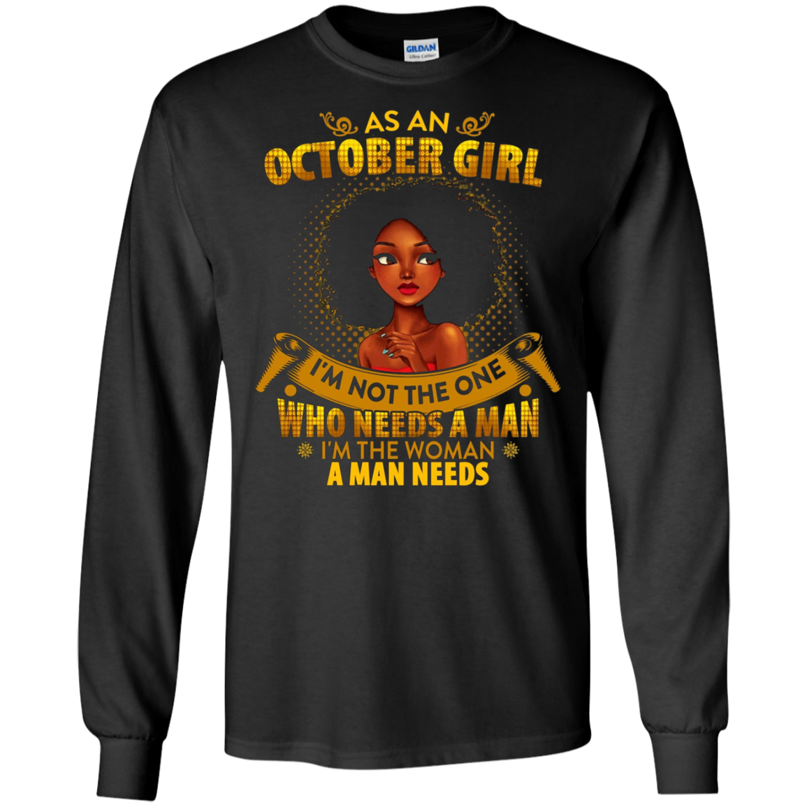 As An October Girl I'm The Woman A Man Needs Long Sleeve
