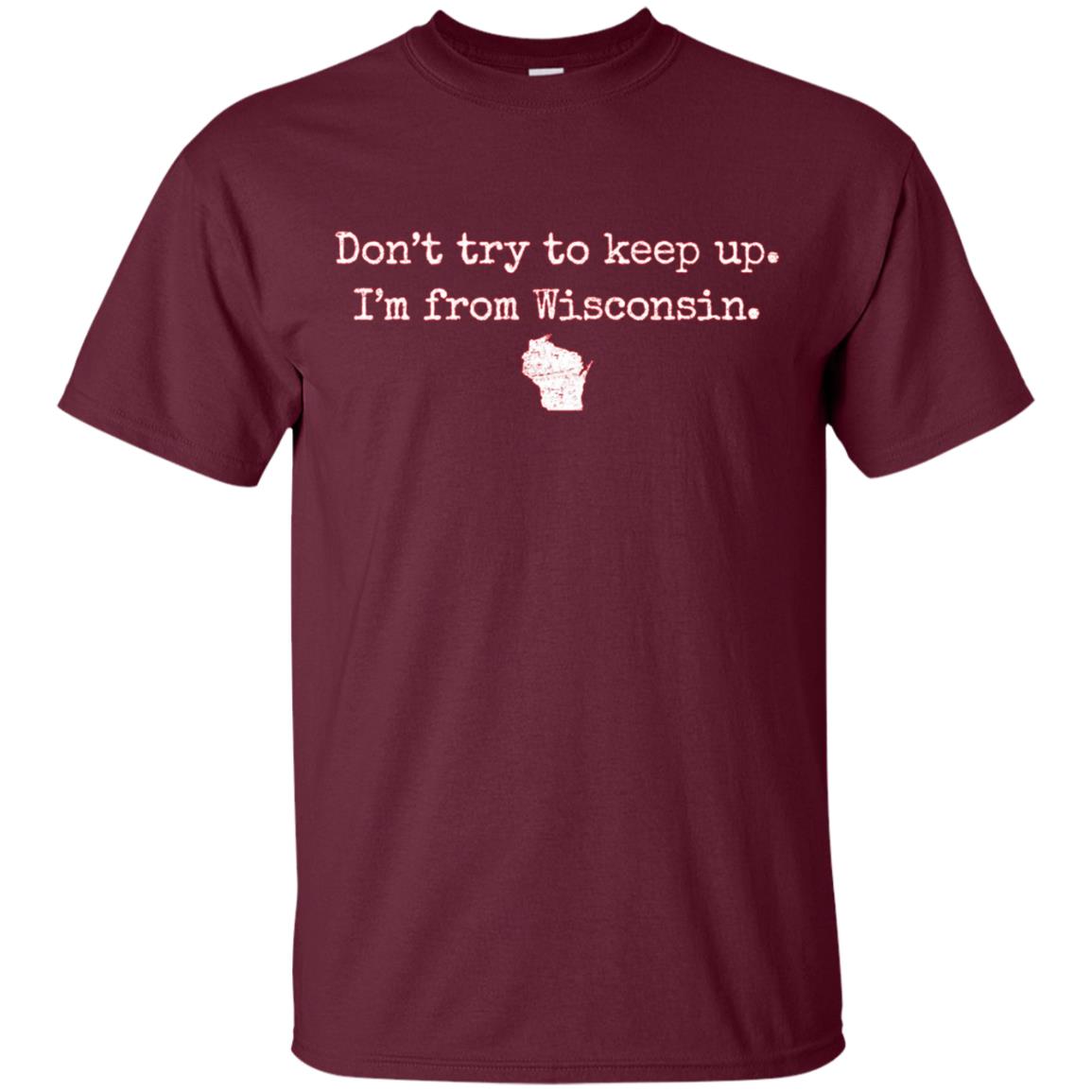 "Don't try to keep up. I'm from Wisconsin." WI wisco t-shirt
