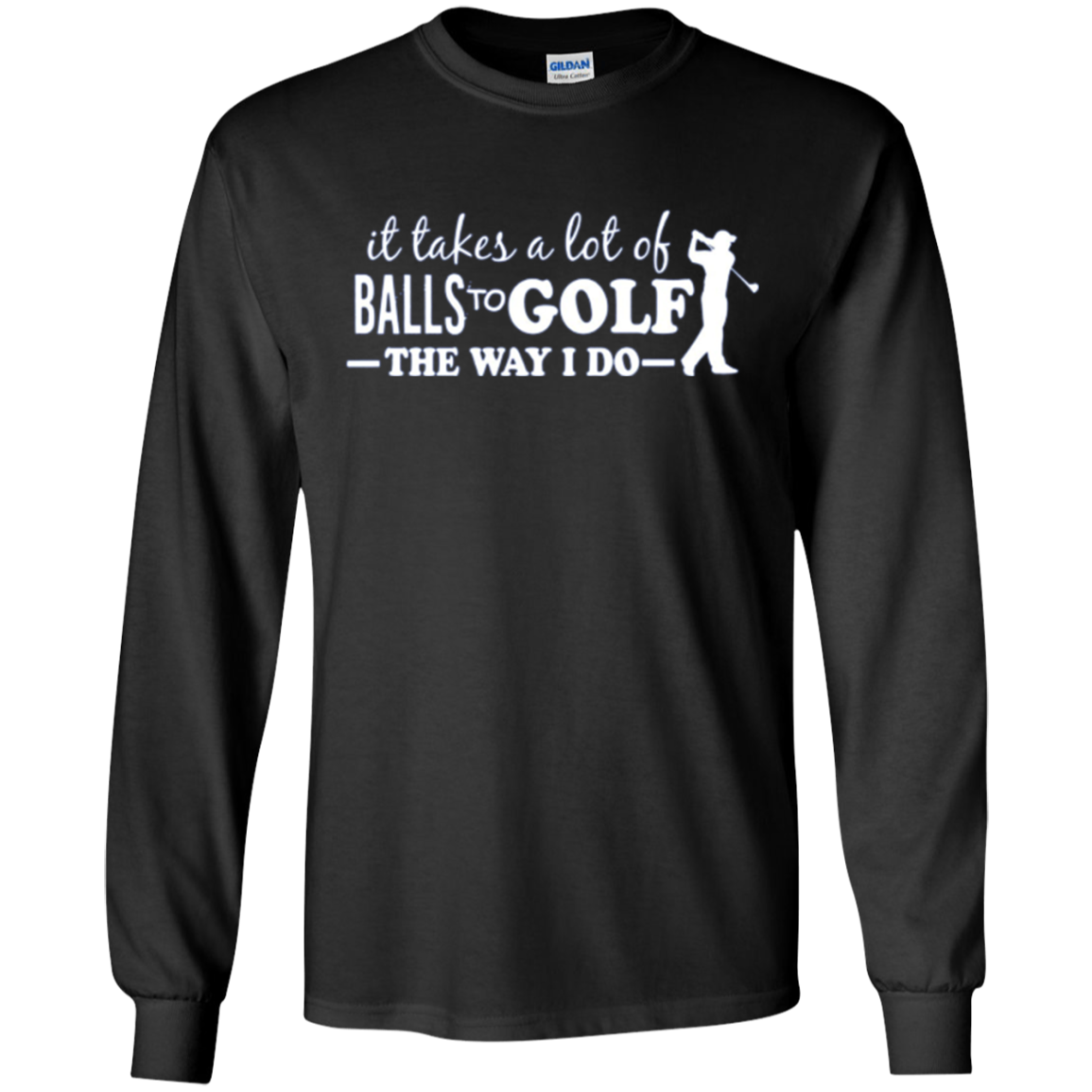 "It takes a lot of Balls to Golf....." Golfer Apparel